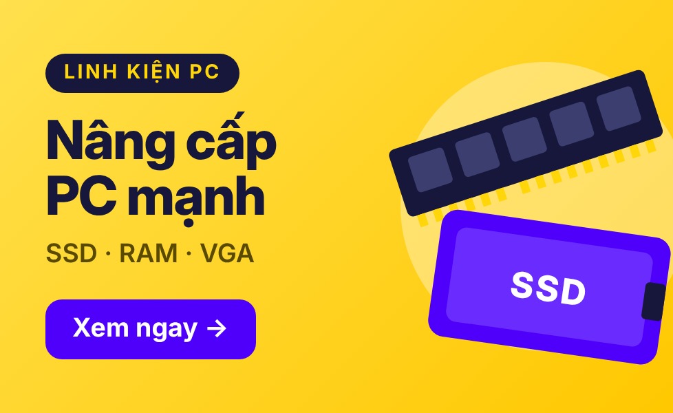Nâng cấp PC mạnh – SSD, RAM, VGA