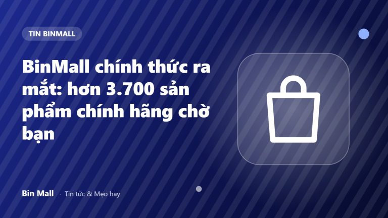 BinMall chính thức ra mắt: hơn 3.700 sản phẩm chính hãng chờ bạn