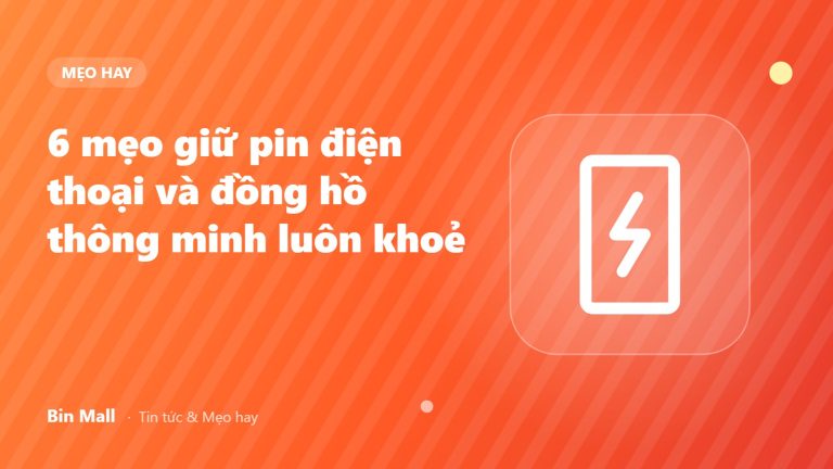 6 mẹo giữ pin điện thoại và đồng hồ thông minh luôn khoẻ