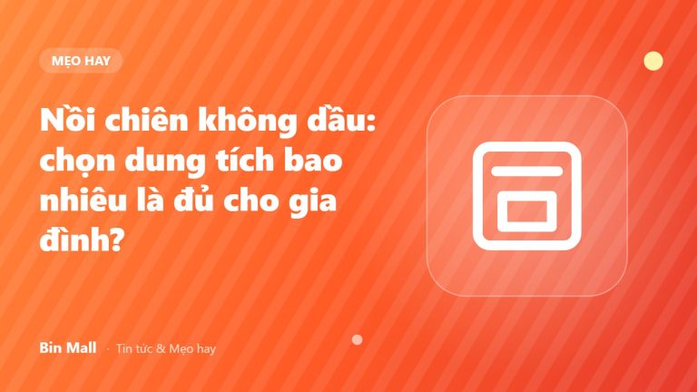 Nồi chiên không dầu: chọn dung tích bao nhiêu là đủ cho gia đình?