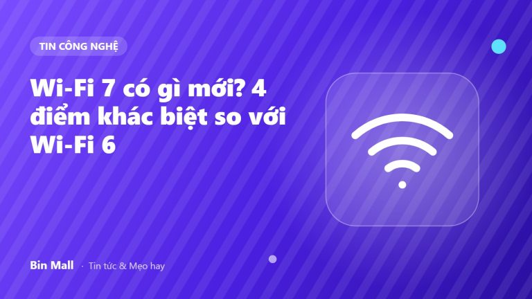 Wi-Fi 7 có gì mới? 4 điểm khác biệt so với Wi-Fi 6