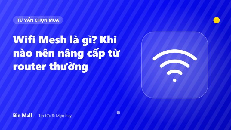Wifi Mesh là gì? Khi nào nên nâng cấp từ router thường